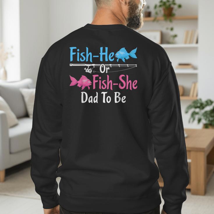 Fish-He Or Fish-She Dad To Be Gender Reveal Baby Shower Men's Sweatshirt Back Print Fish-He Or Fish-She Dad To Be Gender Reveal Baby Shower Men's Sweatshirt Back Print