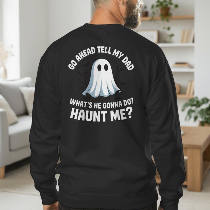 Go Ahead Tell My Dad What's He Gonna Do Haunt Me Men's Sweatshirt Back Print