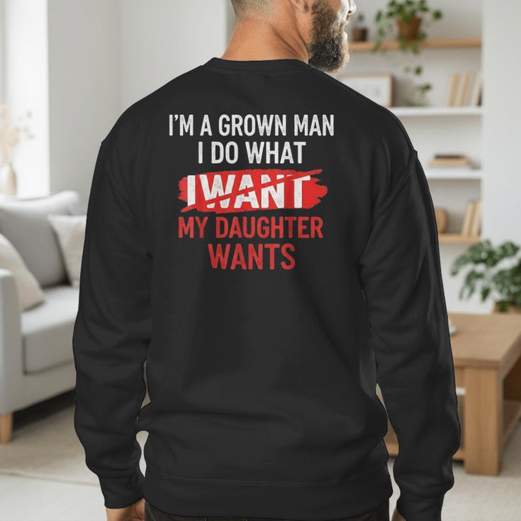 I'm A Grown Man I Do What My Daughter Wants Father Dad Men's Sweatshirt Back Print