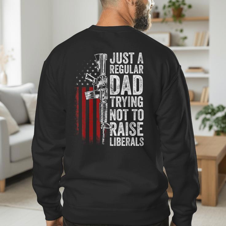 Just A Regular Dad Trying Not To Raise Liberals Father's Day Men's Sweatshirt Back Print