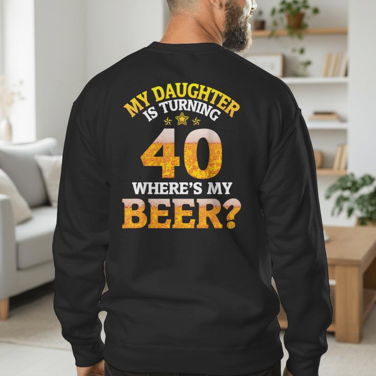 Mom Dad My Daughter Is Turning 40 Years Old Where's My Beer Men's Sweatshirt Back Print Mom Dad My Daughter Is Turning 40 Years Old Where's My Beer Men's Sweatshirt Back Print