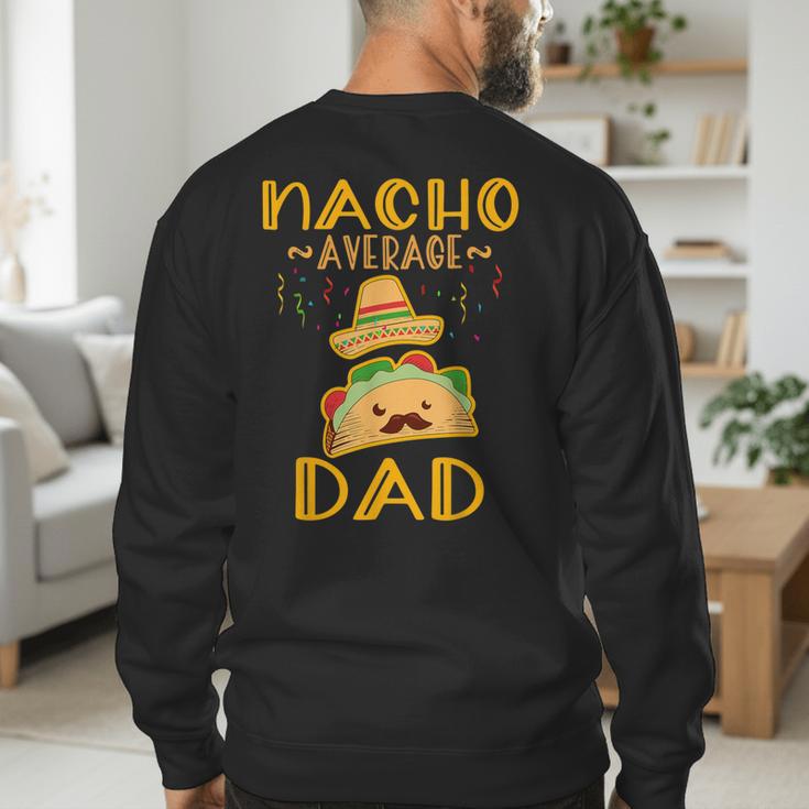 Nacho Average Dad Tee Mexican Fiesta Cinco De Mayo Men's Sweatshirt Back Print