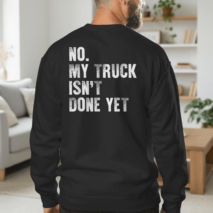 No My Truck Isn't Done Yet Truck Mechanic Dad Husband Men's Sweatshirt Back Print