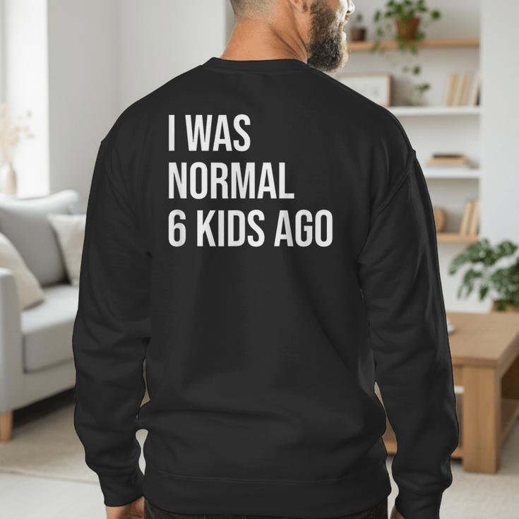 I Was Normal 6 Kids Ago Mom Of Six Dad Of 6 Children Fun Men's Sweatshirt Back Print I Was Normal 6 Kids Ago Mom Of Six Dad Of 6 Children Fun Men's Sweatshirt Back Print