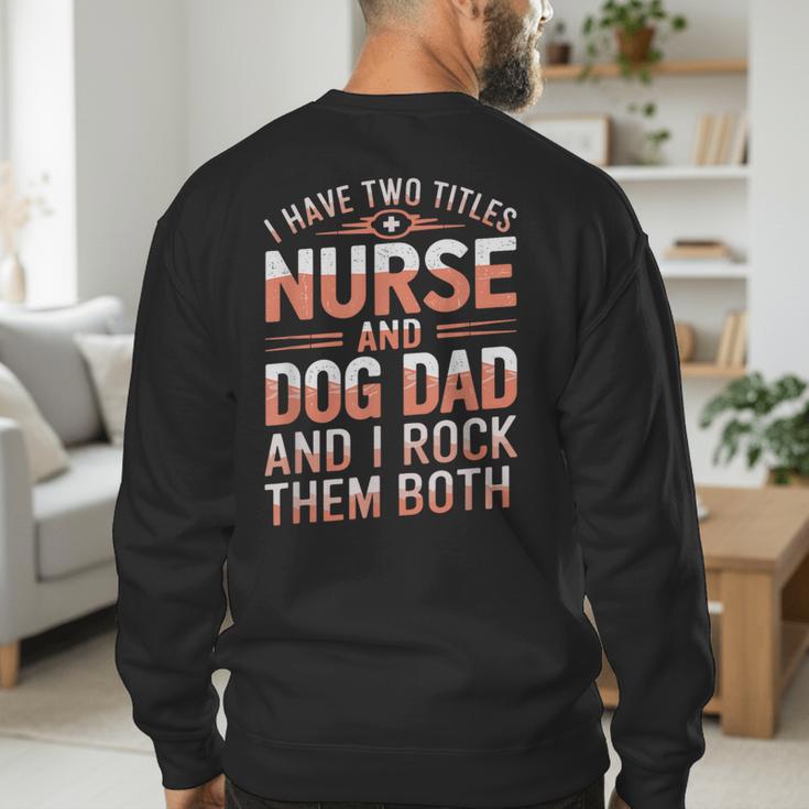 Nurse Dad I Have Two Titles Nurse And Dog Dad And I Rock For Men Men's Sweatshirt Back Print Nurse Dad I Have Two Titles Nurse And Dog Dad And I Rock For Men Men's Sweatshirt Back Print