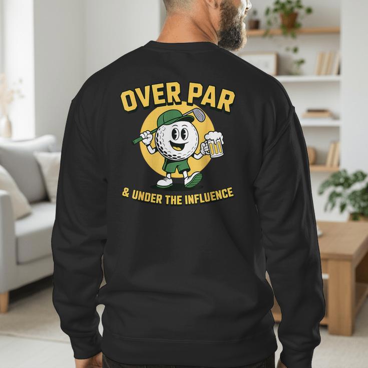 Over Par Under Influence Golf Dad Father Joke Men's Sweatshirt Back Print