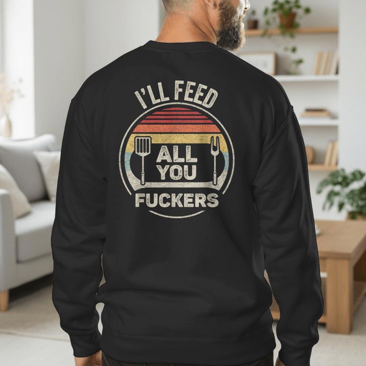 Retro BBQ Dad Joke I'Ll Feed All You Fuckers Barbecue Men's Sweatshirt Back Print Retro BBQ Dad Joke I'Ll Feed All You Fuckers Barbecue Men's Sweatshirt Back Print