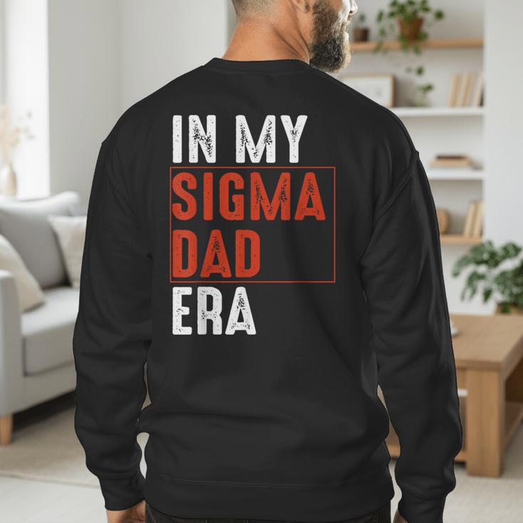 In My Sigma Dad Era Meme Alpha Male Sigma Daddy Father Men's Sweatshirt Back Print