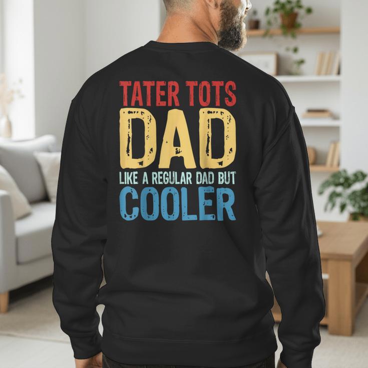 Tater Tots Dad Like a Regular Dad But Cooler Men's Sweatshirt Back Print
