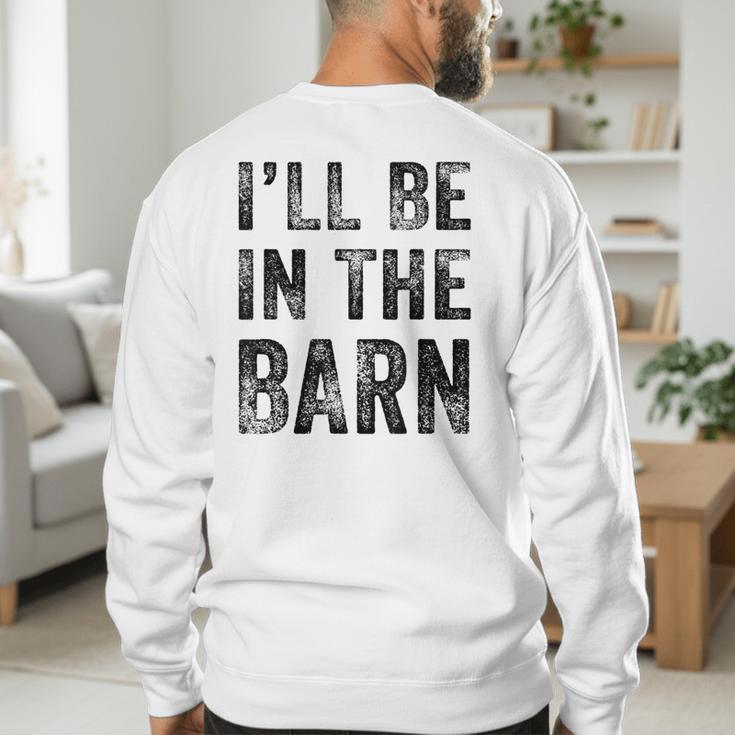I'Ll Be In The Barn Dad Joke Grandpa Handyman Vintage Men's Sweatshirt Back Print