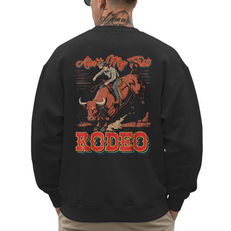 Ain't My First Rodeo Bull Riding Cowboy Dad Rider Boy Men Men's Sweatshirt Back Print