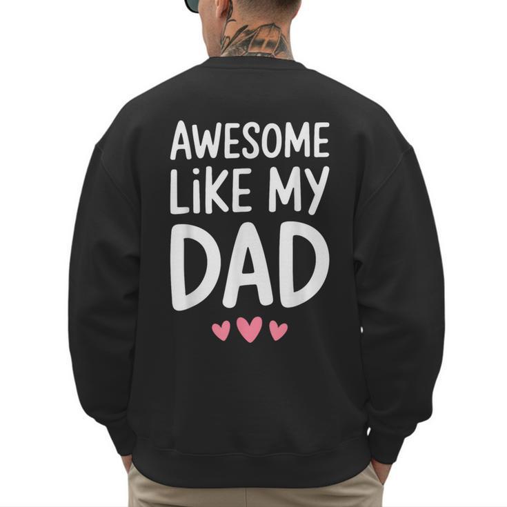 Awesome Like My Dad Shirt Kids Son Daughter Fathers Day Men's Sweatshirt Back Print