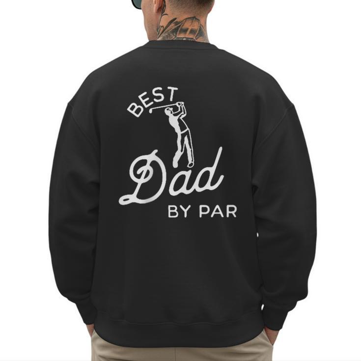 Best Dad By Par Father's Day Golf Daddy Golfing Golfer Men's Sweatshirt Back Print