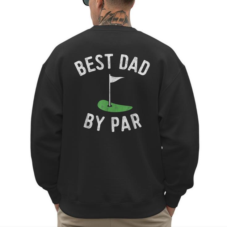 Best Dad By Par Golf Shirt Father's Day Daddy Men's Sweatshirt Back Print