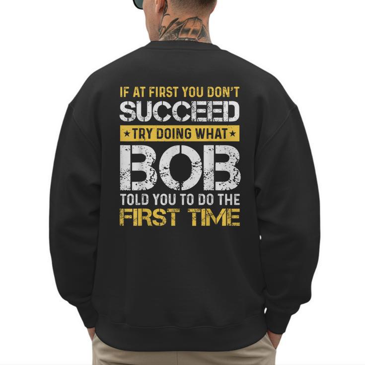 Bob If At First You Don't Succeed Father's Day Bob Dad Men's Sweatshirt Back Print