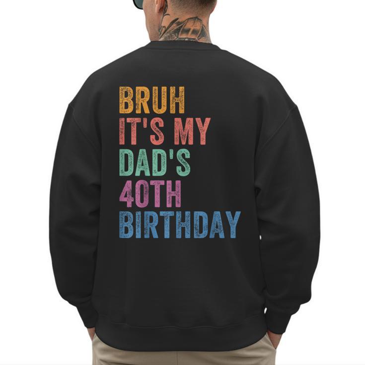 Bruh It's My Dad's 40th Birthday 40 Years Old Dad Men's Sweatshirt Back Print