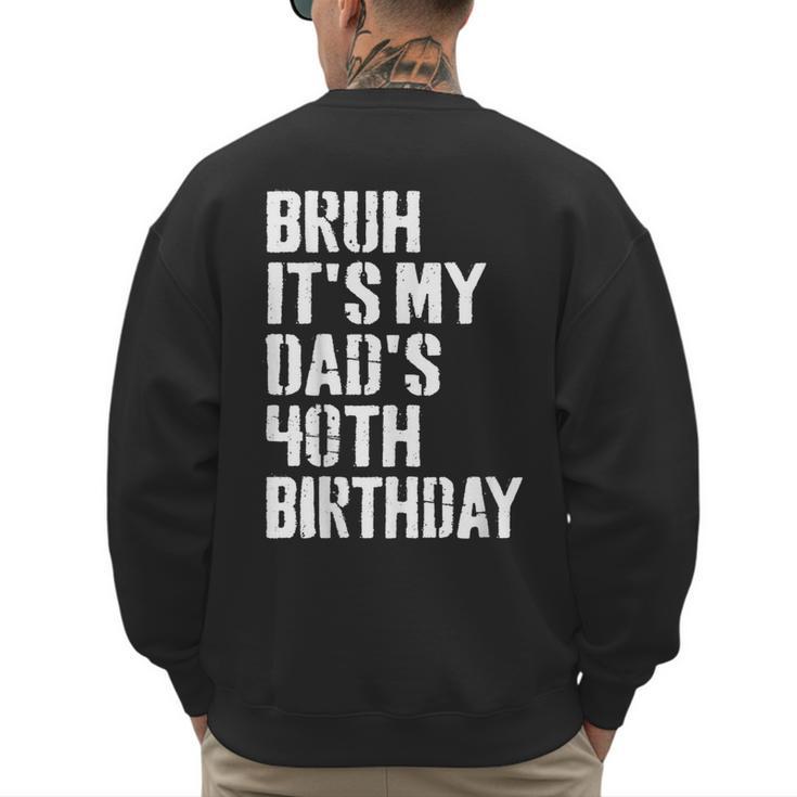 Bruh It's My Dad's 40th Birthday Bday Father Son Men's Sweatshirt Back Print