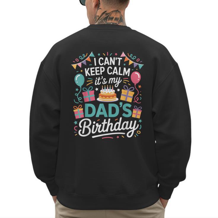 I Can’t Keep Calm It’s My Dad’s Birthday Father's Day Bday Men's Sweatshirt Back Print