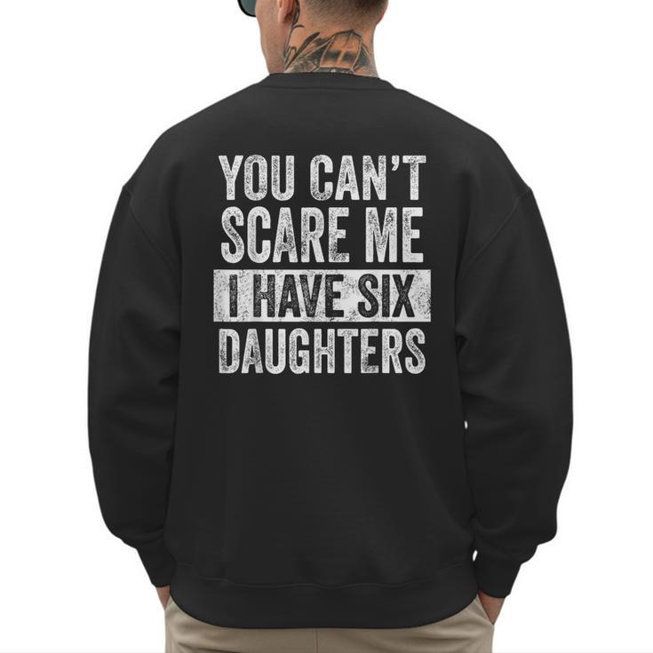 You Can't Scare Me I Have Six Daughters  Mom Dad Joke Men's Sweatshirt Back Print