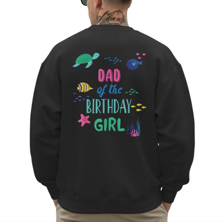 Dad Of The Birthday Girl Under Sea Theme Matching Family Men's Sweatshirt Back Print