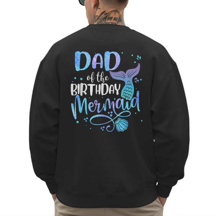 Dad Of The Birthday Mermaid Family Matching Father Dad Papa Men's Sweatshirt Back Print