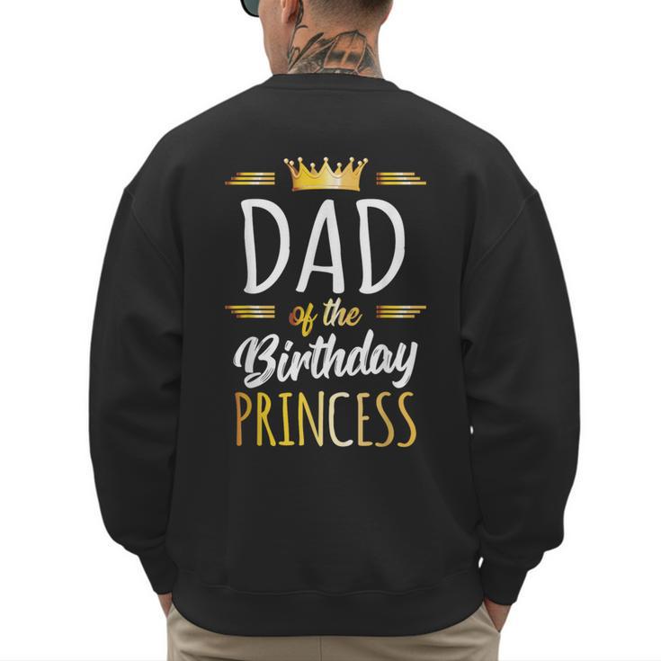 Dad Of The Birthday Princess Shirt Daddy Men Birthday Party Men's Sweatshirt Back Print