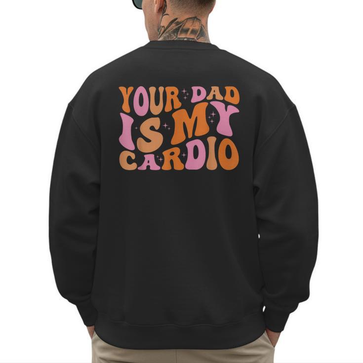 Your Dad Is My Cardio Gym Father's Day Men's Sweatshirt Back Print