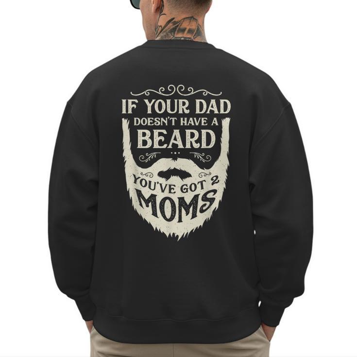 If Your Dad Doesn't Have Beard You'Ve Got 2 Moms Men's Sweatshirt Back Print