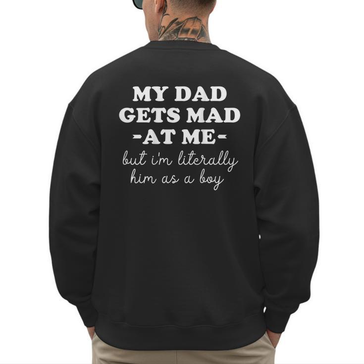My Dad Gets Mad At Me But I'm Literally Him As a Boy On Back Men's Sweatshirt Back Print