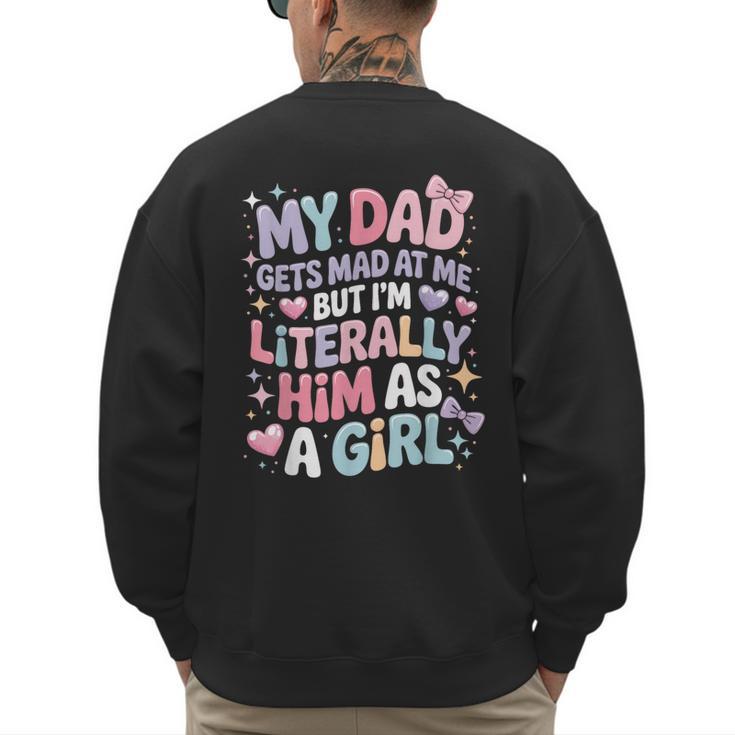 My Dad Gets Mad At Me But I'm Literally Him As A Girl Men's Sweatshirt Back Print