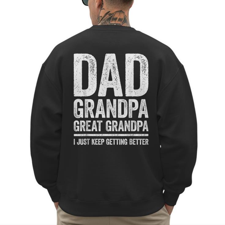 Dad Grandpa Great Grandpa Shirt I Just Keep Getting Better Men's Sweatshirt Back Print