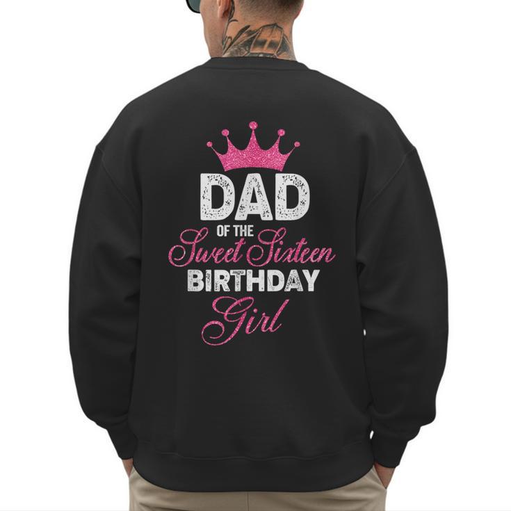 Dad Of The Sweet Sixteen Birthday Girl 16th Pink Crown Men's Sweatshirt Back Print