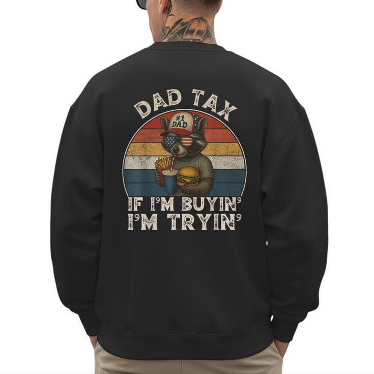 Dad Tax If I'm Buying I'm Trying Dad 4th Of July Men Men's Sweatshirt Back Print