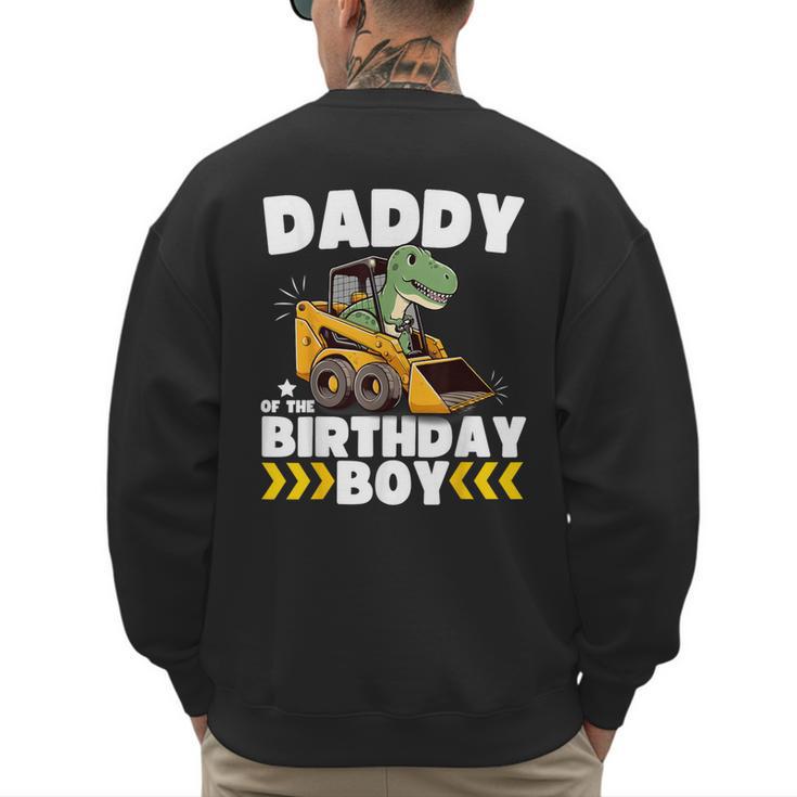 Daddy Of The Birthday Boy Dinosaur Construction Worker Truck Men's Sweatshirt Back Print