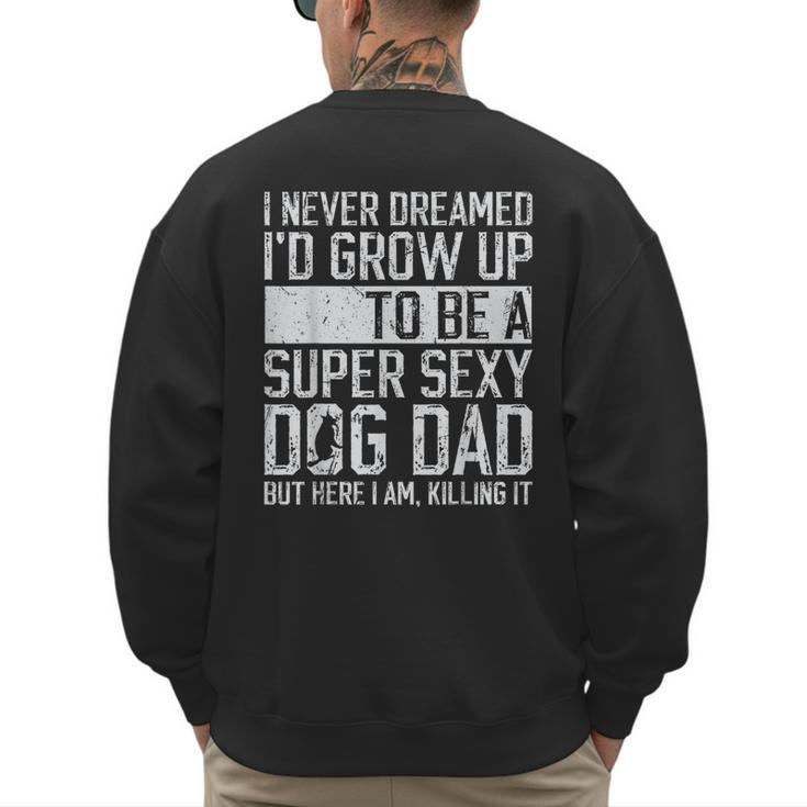 Father's Day I Never Dreamed I'd Be a Super Sexy Dog Dad Men's Sweatshirt Back Print