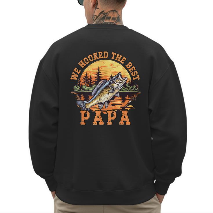 We Hooked The Best Papa Ever Fishing Dad Papa's Day Men's Sweatshirt Back Print