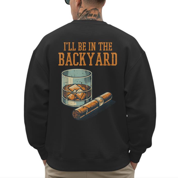 Ill Be In Backyard Saying Dad Men Grandpa Uncle Men's Sweatshirt Back Print