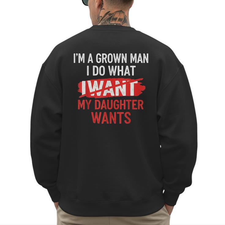 I'm A Grown Man I Do What My Daughter Wants Father Dad Men's Sweatshirt Back Print