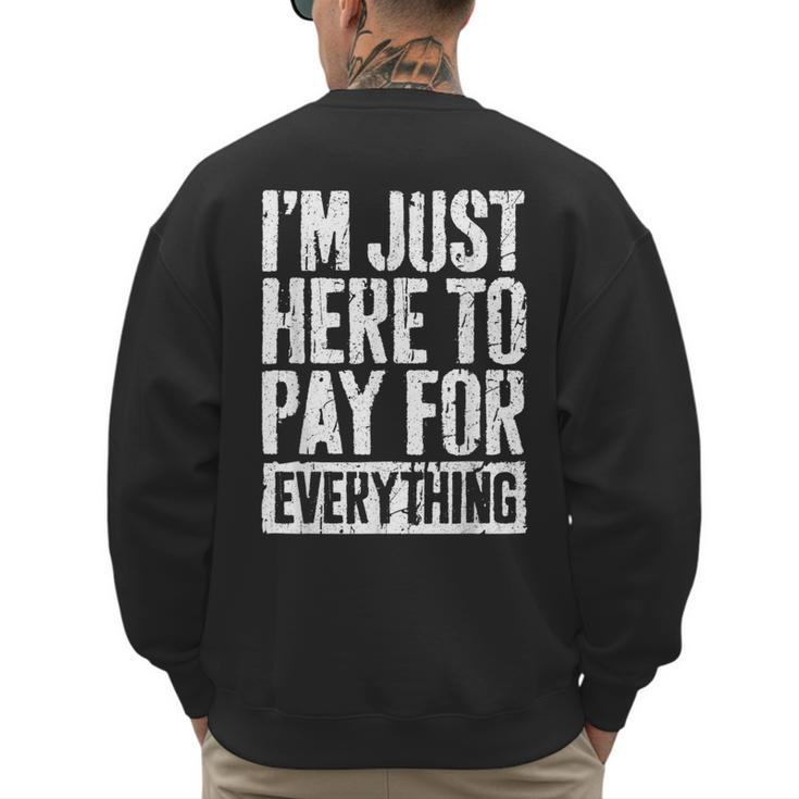 I'm Just Here To Pay For Everything Shirt Mom Dad Men's Sweatshirt Back Print