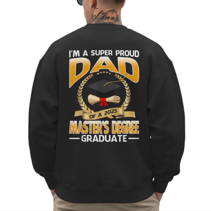 I'm A Super Proud Dad Of A 2025 Master's Degree Graduate Men's Sweatshirt Back Print