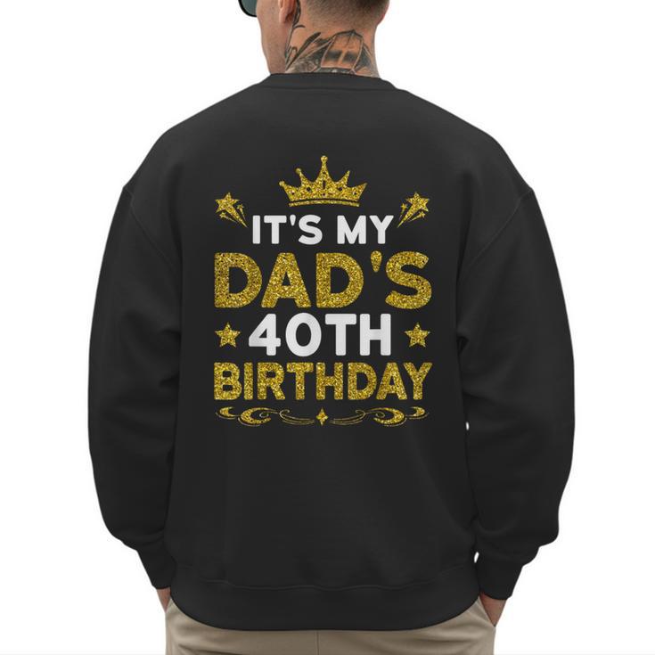 It's My Dad's 40th Birthday Happy Birthday 40 Years Old Men's Sweatshirt Back Print