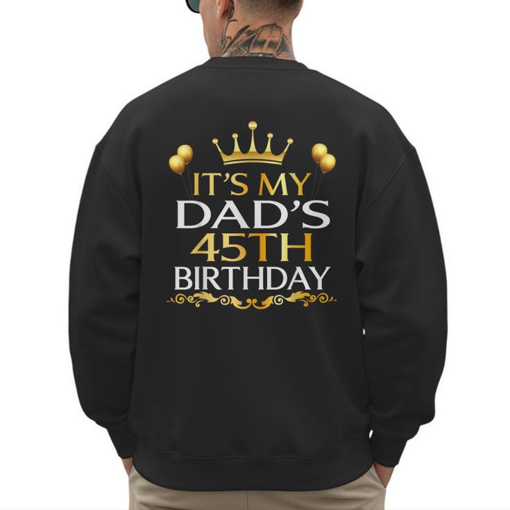 It's My Dad's 45th Birthday Happy Birthday 45 Years Old Men's Sweatshirt Back Print