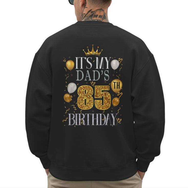 It's My Dad's 85th Birthday Happy Birthday 85 Years Old Men's Sweatshirt Back Print