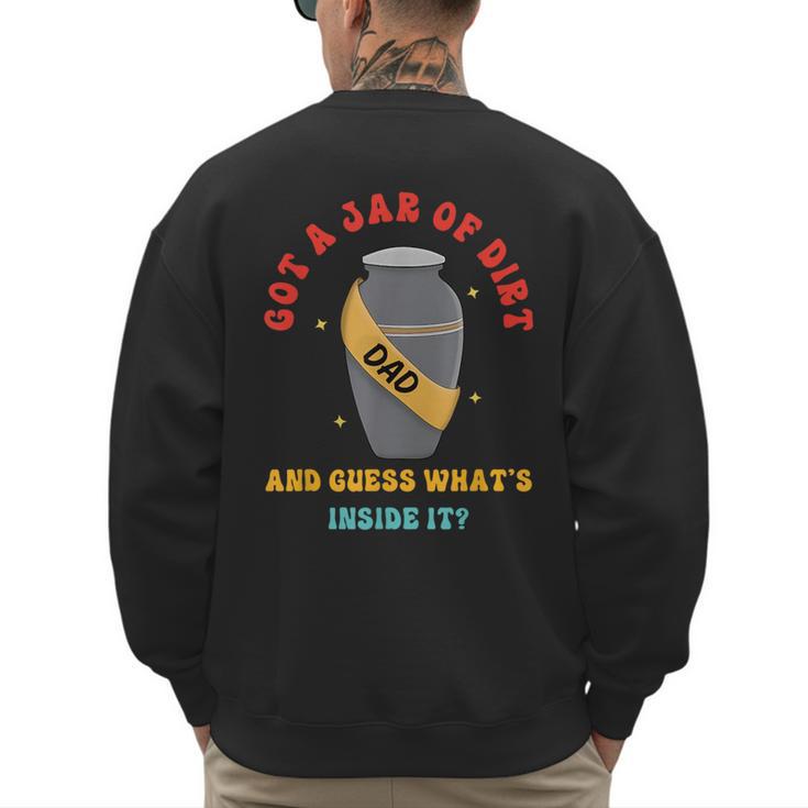 Got A Jar Of Dirt Dad And Guess What's Inside It Men's Sweatshirt Back Print