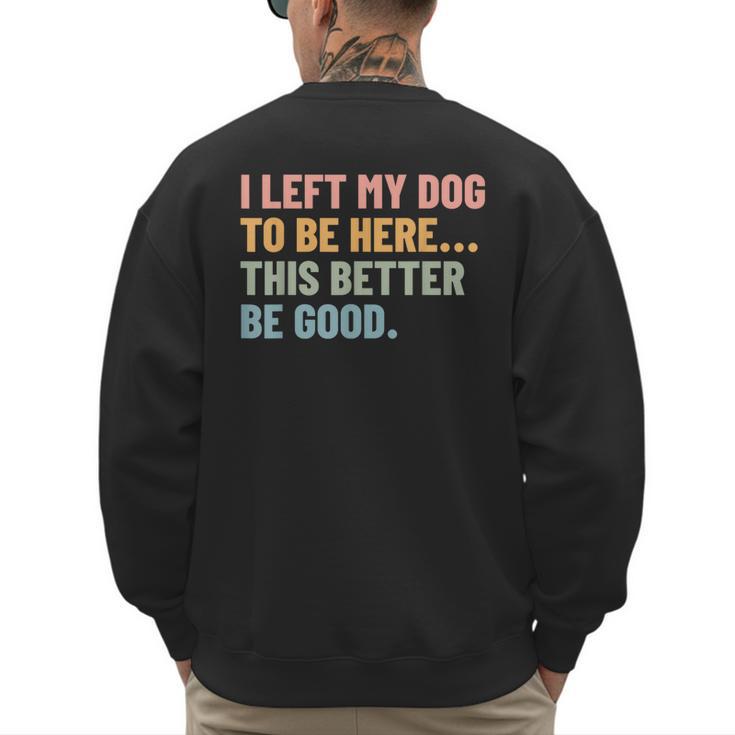 I Left My Dog To Be Here This Better Be Good Dog Dad Mom For Men Women Kids Men's Sweatshirt Back Print