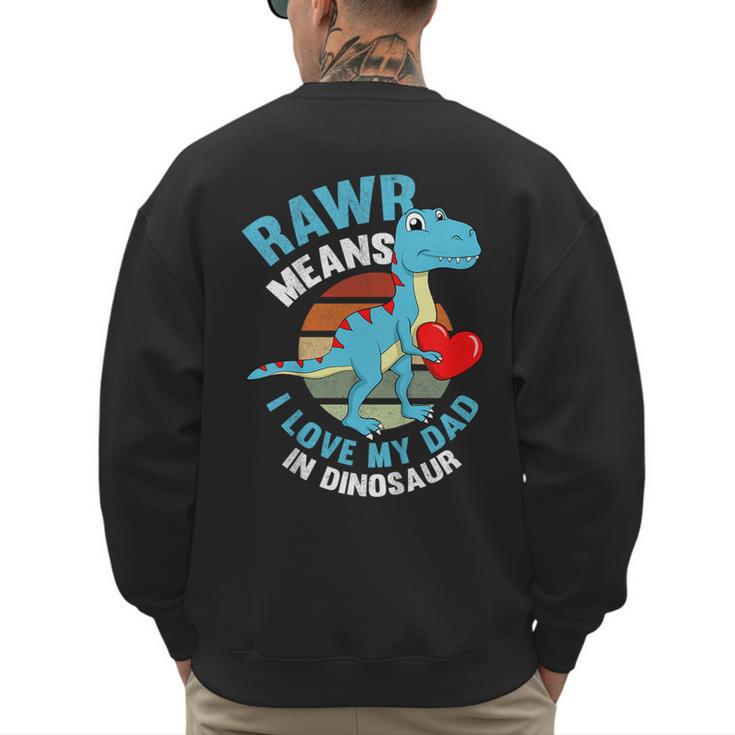 I Love My Dad Rawr Dinosaur Fathers Day Dino Toddler Boy Men's Sweatshirt Back Print