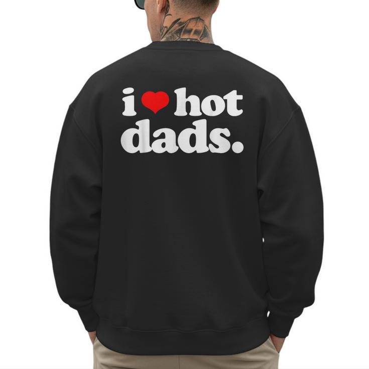I Love Hot Dads Top For Hot Dad Joke I Heart Hot Dads Men's Sweatshirt Back Print