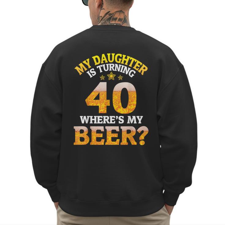 Mom Dad My Daughter Is Turning 40 Years Old Where's My Beer Men's Sweatshirt Back Print