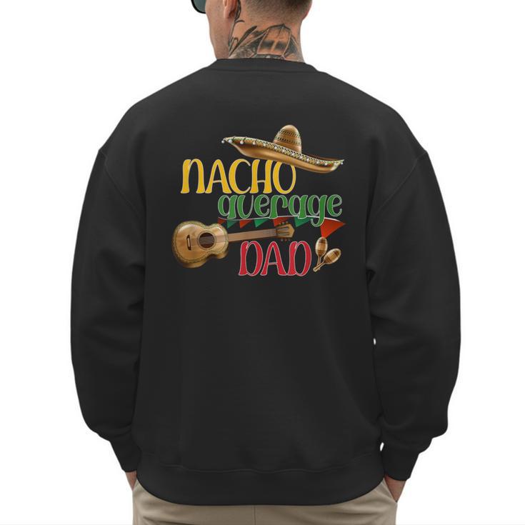 Nacho Average Dad Father's Day Cinco De Mayo Mexican Fiesta Men's Sweatshirt Back Print