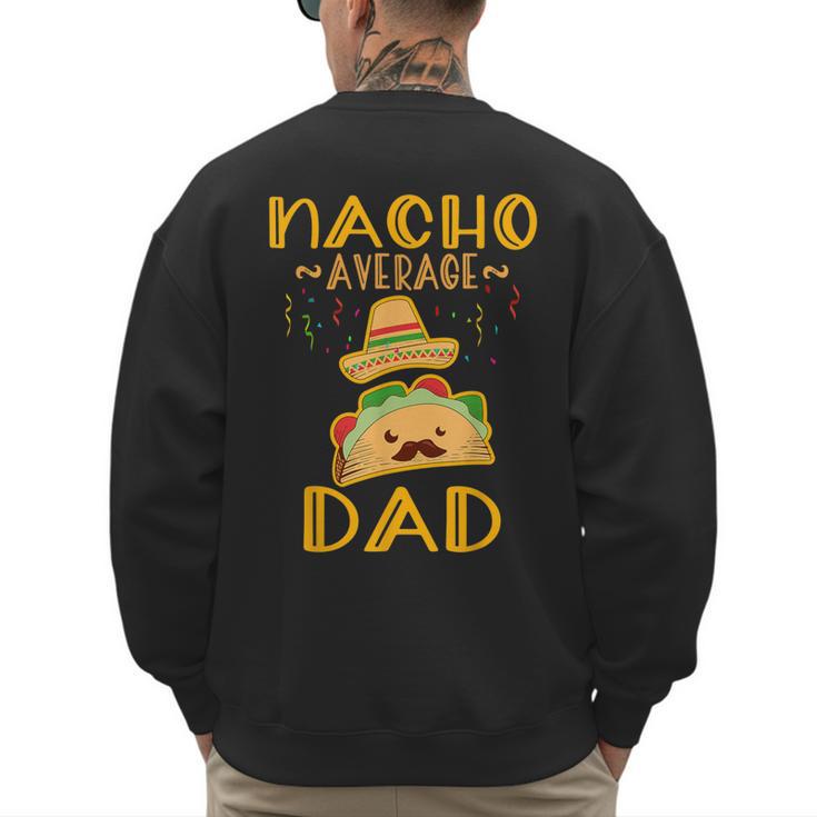 Nacho Average Dad Tee Mexican Fiesta Cinco De Mayo Men's Sweatshirt Back Print